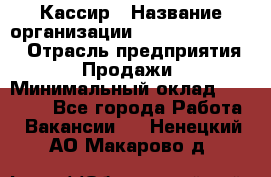 Кассир › Название организации ­ Fusion Service › Отрасль предприятия ­ Продажи › Минимальный оклад ­ 28 800 - Все города Работа » Вакансии   . Ненецкий АО,Макарово д.